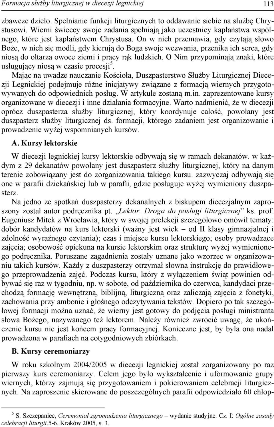 On w nich przemawia, gdy czytają słowo Boże, w nich się modli, gdy kierują do Boga swoje wezwania, przenika ich serca, gdy niosą do ołtarza owoce ziemi i pracy rąk ludzkich.