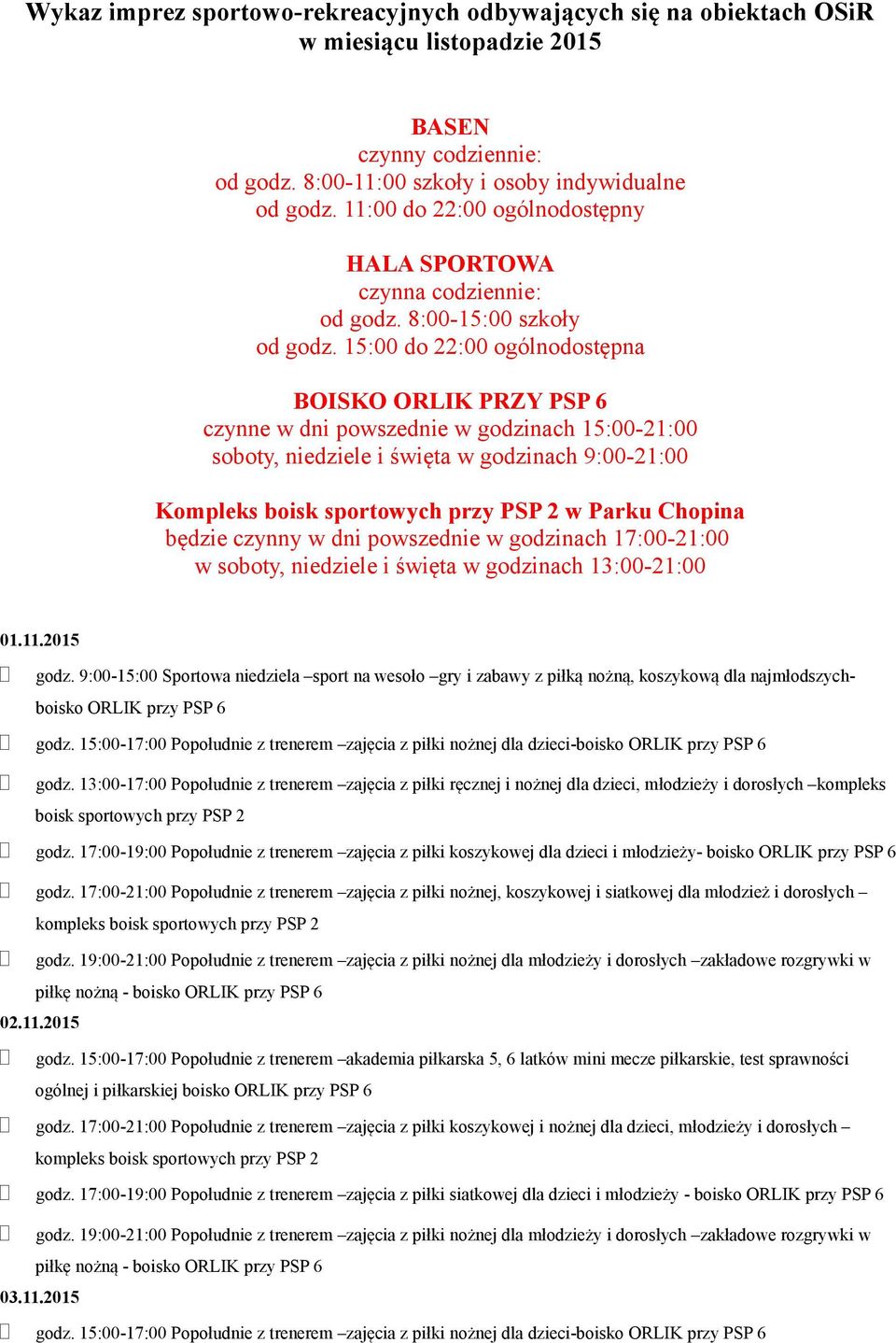 15:00 do 22:00 ogólnodostępna BOISKO ORLIK PRZY PSP 6 czynne w dni powszednie w godzinach 15:00-21:00 soboty, niedziele i święta w godzinach 9:00-21:00 Kompleks w Parku Chopina będzie czynny w dni