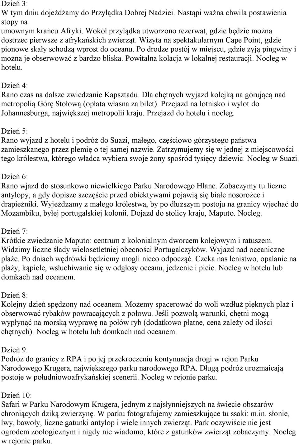 Po drodze postój w miejscu, gdzie żyją pingwiny i można je obserwować z bardzo bliska. Powitalna kolacja w lokalnej restauracji. Nocleg w hotelu. Dzień 4: Rano czas na dalsze zwiedzanie Kapsztadu.