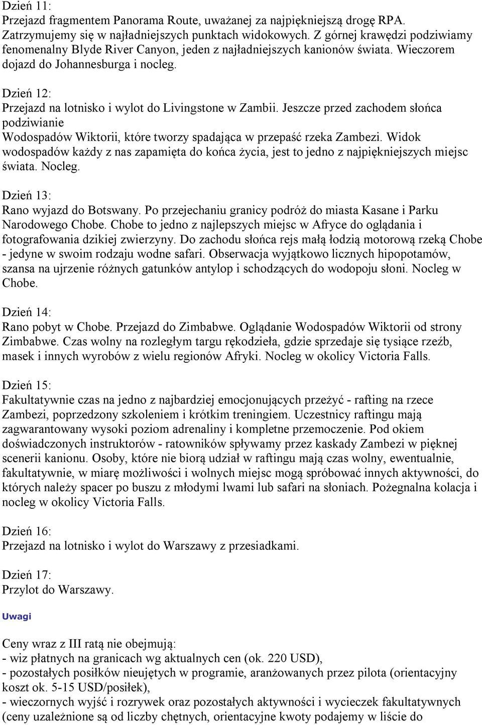 Dzień 12: Przejazd na lotnisko i wylot do Livingstone w Zambii. Jeszcze przed zachodem słońca podziwianie Wodospadów Wiktorii, które tworzy spadająca w przepaść rzeka Zambezi.