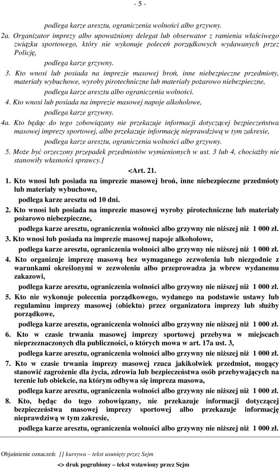 Kto wnosi lub posiada na imprezie masowej broń, inne niebezpieczne przedmioty, materiały wybuchowe, wyroby pirotechniczne lub materiały pożarowo niebezpieczne, podlega karze aresztu albo ograniczenia