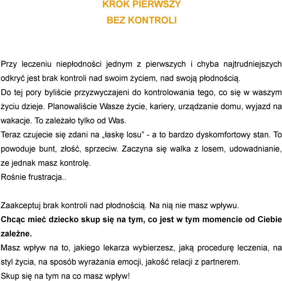 Teraz czujecie się zdani na łaskę losu - a to bardzo dyskomfortowy stan. To powoduje bunt, złość, sprzeciw. Zaczyna się walka z losem, udowadnianie, ze jednak masz kontrolę. Rośnie frustracja.