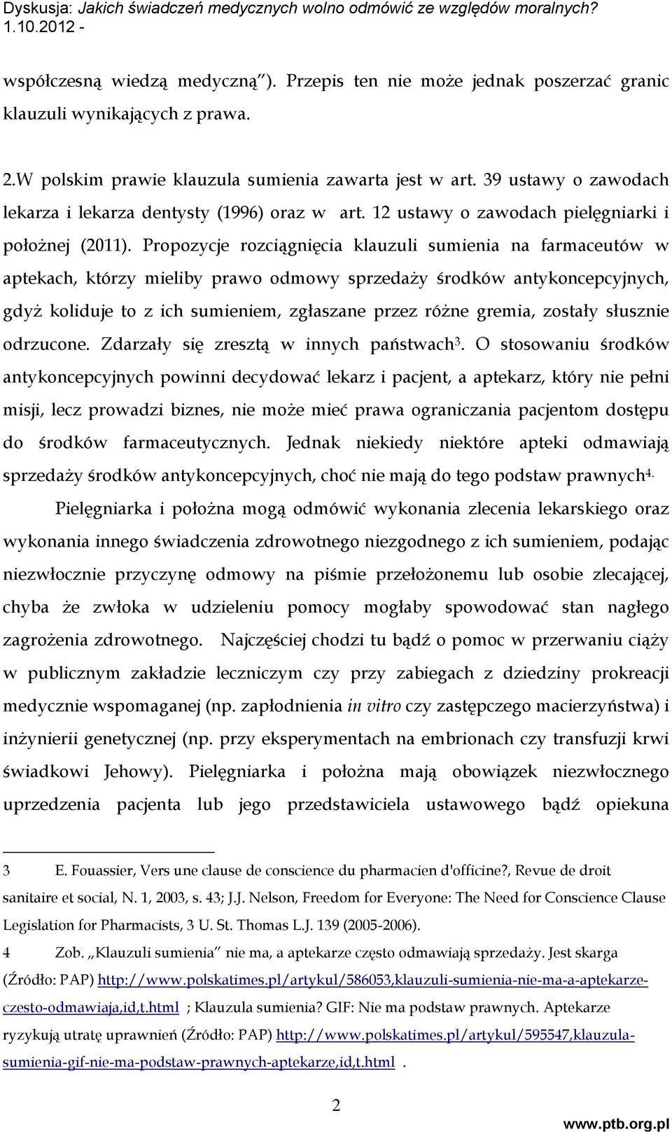 Propozycje rozciągnięcia klauzuli sumienia na farmaceutów w aptekach, którzy mieliby prawo odmowy sprzedaży środków antykoncepcyjnych, gdyż koliduje to z ich sumieniem, zgłaszane przez różne gremia,