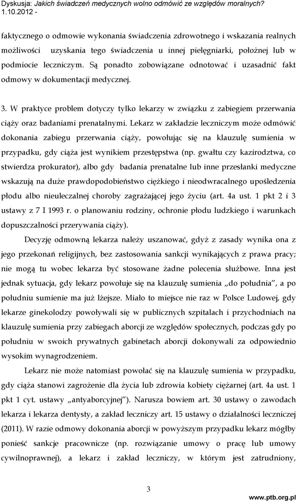 Lekarz w zakładzie leczniczym może odmówić dokonania zabiegu przerwania ciąży, powołując się na klauzulę sumienia w przypadku, gdy ciąża jest wynikiem przestępstwa (np.