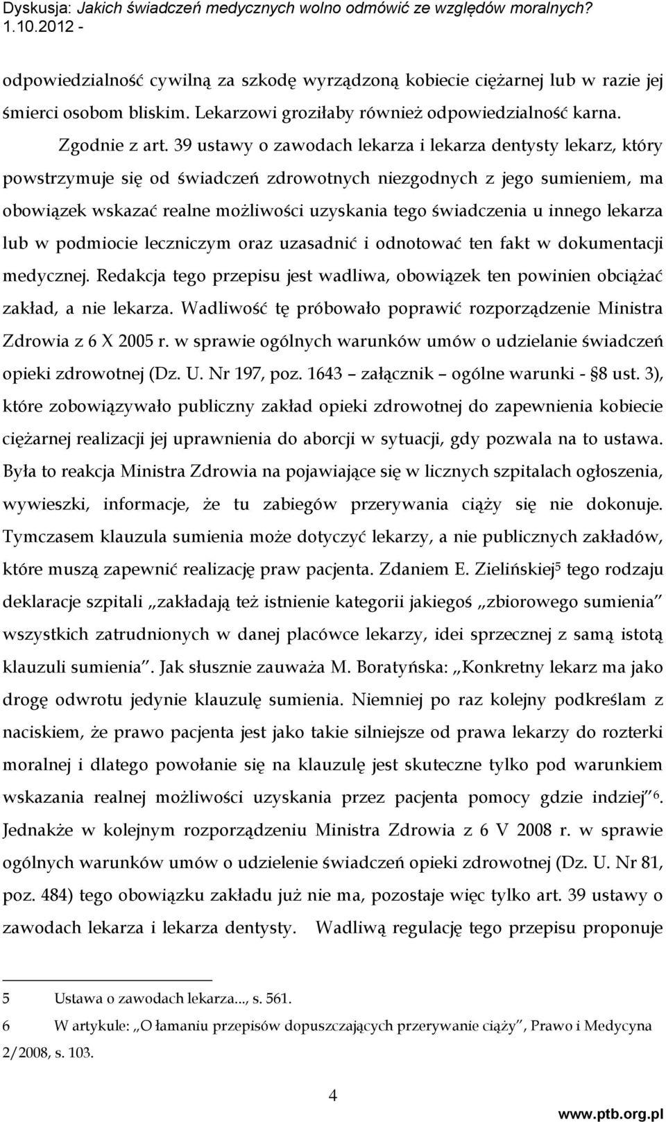 u innego lekarza lub w podmiocie leczniczym oraz uzasadnić i odnotować ten fakt w dokumentacji medycznej. Redakcja tego przepisu jest wadliwa, obowiązek ten powinien obciążać zakład, a nie lekarza.