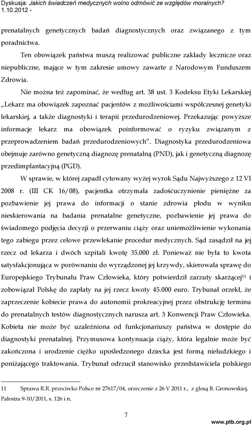 3 Kodeksu Etyki Lekarskiej Lekarz ma obowiązek zapoznać pacjentów z możliwościami współczesnej genetyki lekarskiej, a także diagnostyki i terapii przedurodzeniowej.