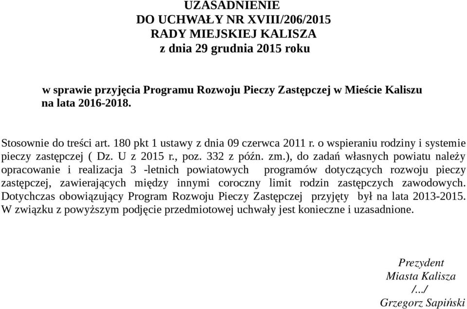 ), do zadań własnych powiatu należy opracowanie i realizacja 3 -letnich powiatowych programów dotyczących rozwoju pieczy zastępczej, zawierających między innymi coroczny limit rodzin