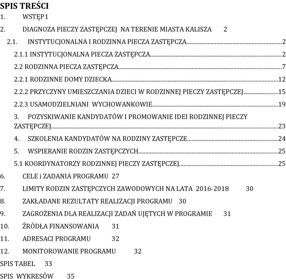 POZYSKIWANIE KANDYDATÓW I PROMOWANIE IDEI RODZINNEJ PIECZY ZASTĘPCZEJ...23 4. SZKOLENIA KANDYDATÓW NA RODZINY ZASTĘPCZE...24 5. WSPIERANIE RODZIN ZASTĘPCZYCH...25 5.