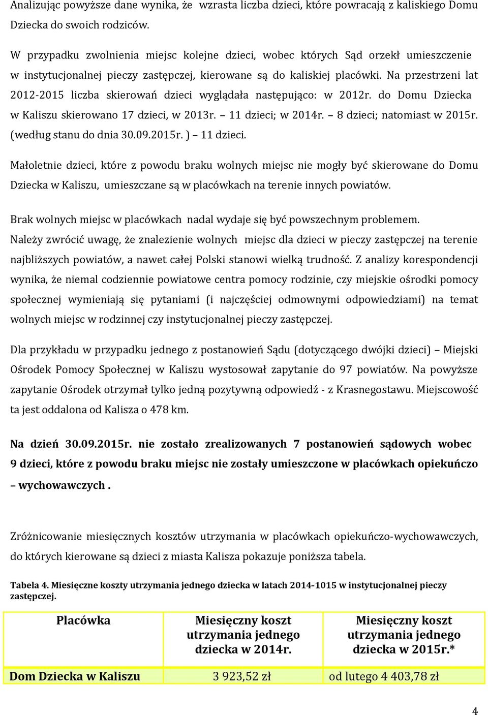 Na przestrzeni lat 2012-2015 liczba skierowań dzieci wyglądała następująco: w 2012r. do Domu Dziecka w Kaliszu skierowano 17 dzieci, w 2013r. 11 dzieci; w 2014r. 8 dzieci; natomiast w 2015r.