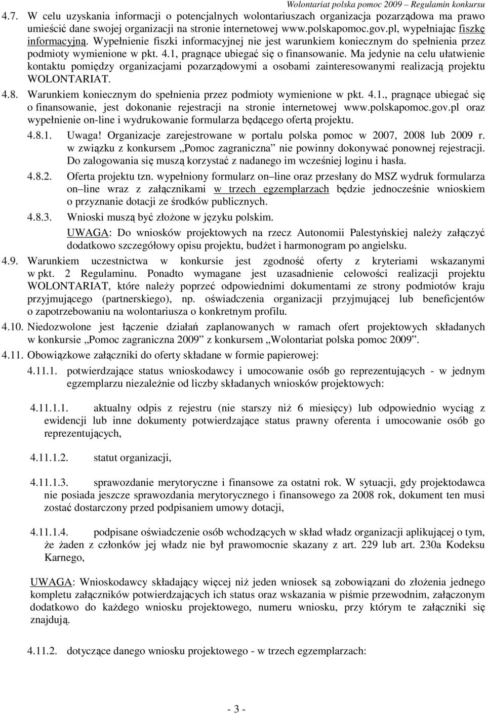 Ma jedynie na celu ułatwienie kontaktu pomiędzy organizacjami pozarządowymi a osobami zainteresowanymi realizacją projektu WOLONTARIAT. 4.8.