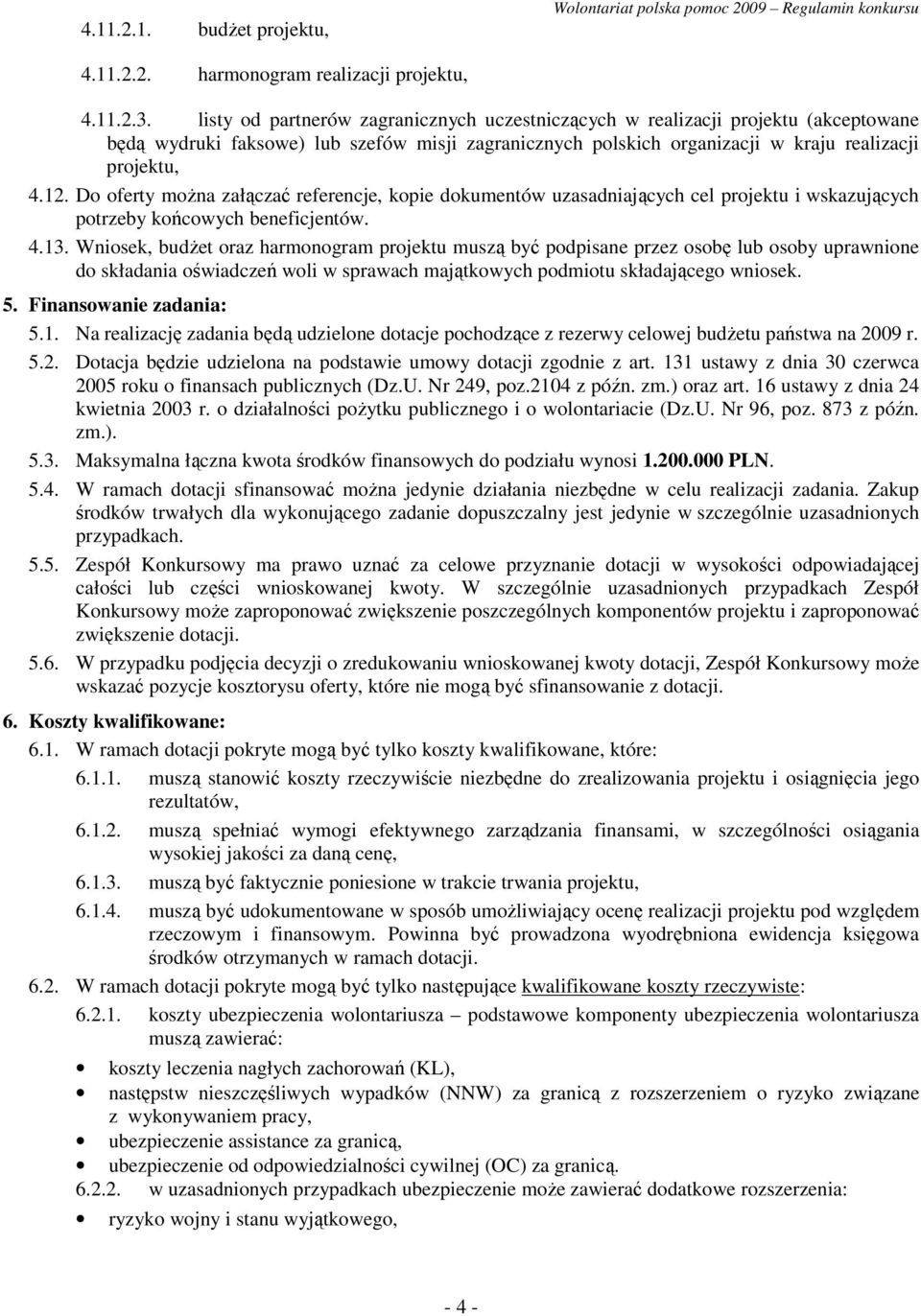 Do oferty moŝna załączać referencje, kopie dokumentów uzasadniających cel projektu i wskazujących potrzeby końcowych beneficjentów. 4.13.