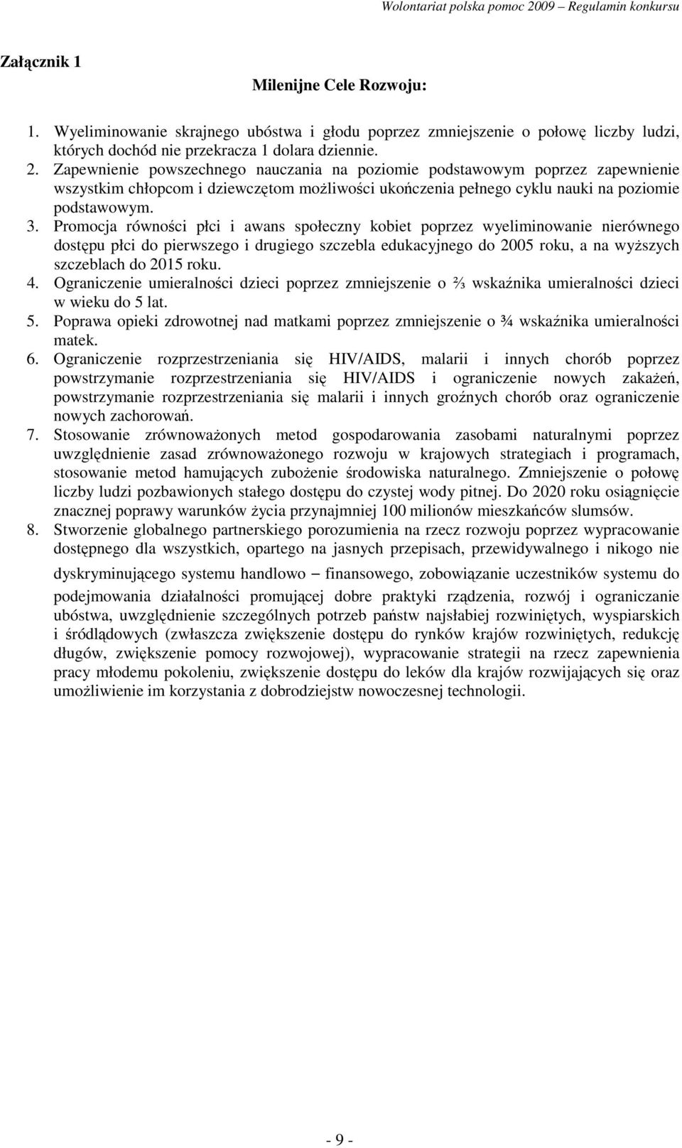 Promocja równości płci i awans społeczny kobiet poprzez wyeliminowanie nierównego dostępu płci do pierwszego i drugiego szczebla edukacyjnego do 2005 roku, a na wyŝszych szczeblach do 2015 roku. 4.