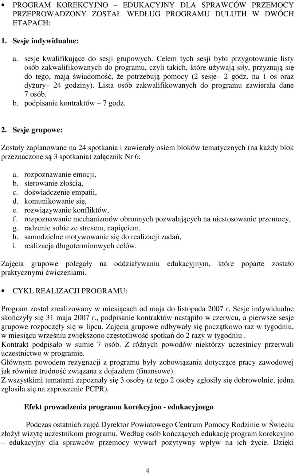 na 1 os oraz dyżury 24 godziny). Lista osób zakwalifikowanych do programu zawierała dane 7 osób. b. podpisanie kontraktów 7 godz. 2. Sesje grupowe: Zostały zaplanowane na 24 spotkania i zawierały osiem bloków tematycznych (na każdy blok przeznaczone są 3 spotkania) załącznik Nr 6: a.