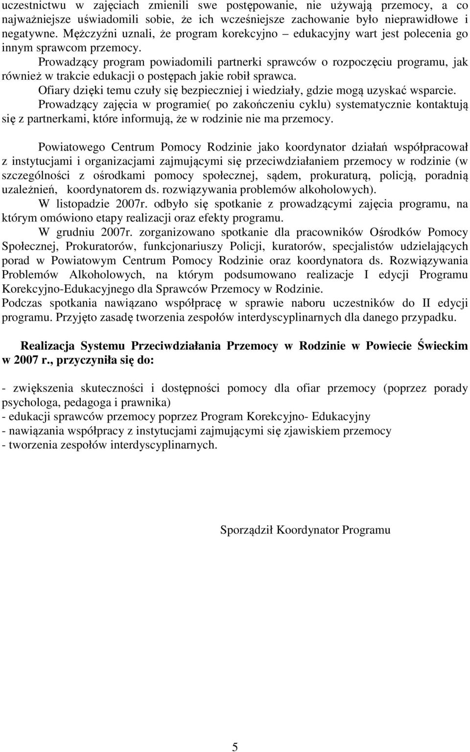 Prowadzący program powiadomili partnerki sprawców o rozpoczęciu programu, jak również w trakcie edukacji o postępach jakie robił sprawca.