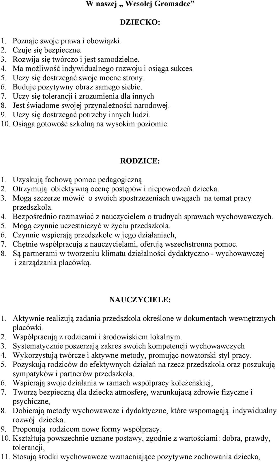 Uczy się dostrzegać potrzeby innych ludzi. 10. Osiąga gotowość szkolną na wysokim poziomie. RODZICE: 1. Uzyskują fachową pomoc pedagogiczną. 2.