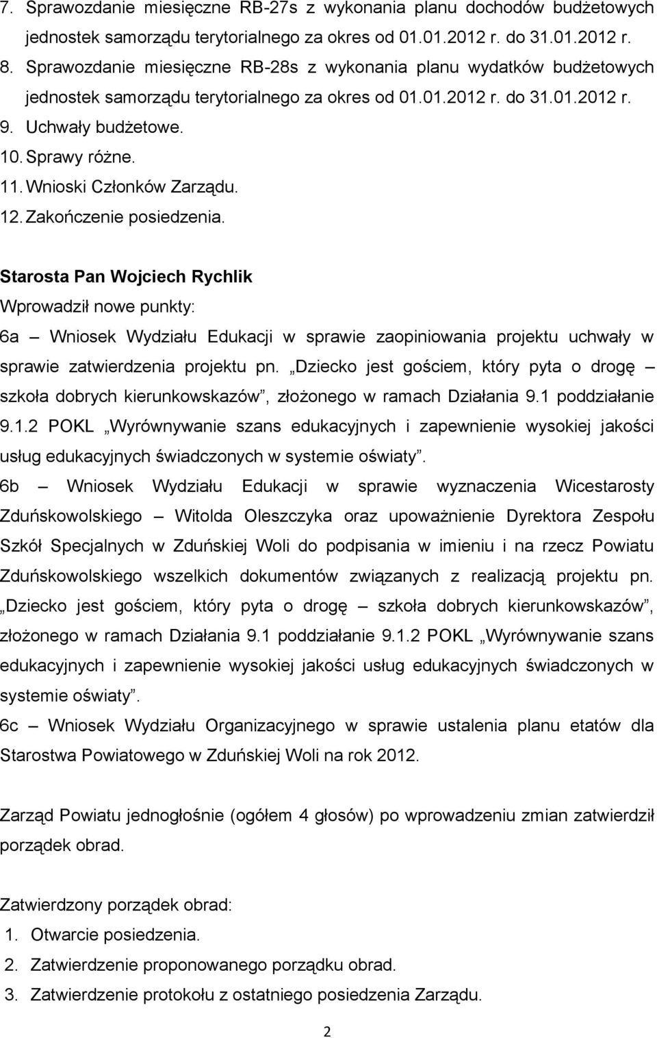 Starosta Pan Wojciech Rychlik Wprowadził nowe punkty: 6a Wniosek Wydziału Edukacji w sprawie zaopiniowania projektu uchwały w sprawie zatwierdzenia projektu pn.