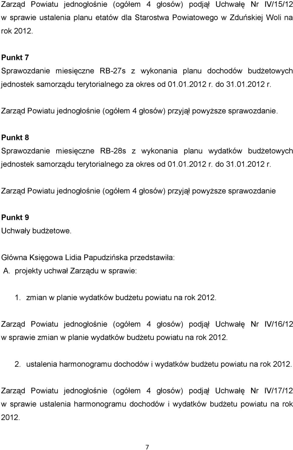 Punkt 8 Sprawozdanie miesięczne RB-28s z wykonania planu wydatków budżetowych Zarząd Powiatu jednogłośnie (ogółem 4 głosów) przyjął powyższe sprawozdanie Punkt 9 Uchwały budżetowe.