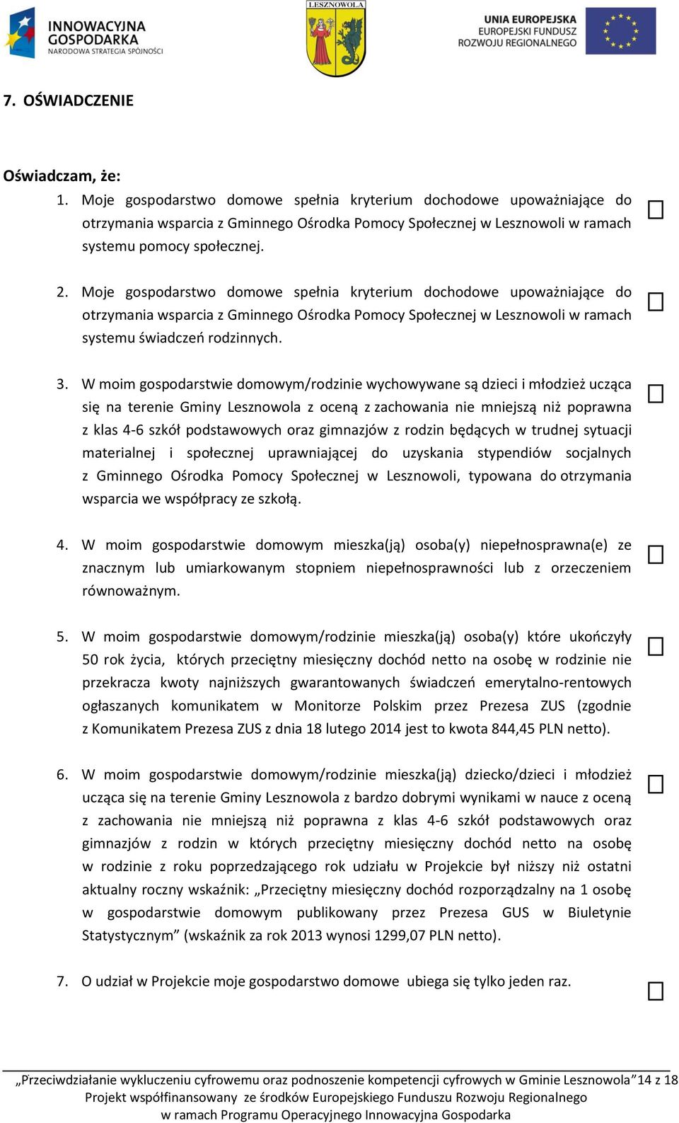 Moje gospodarstwo domowe spełnia kryterium dochodowe upoważniające do otrzymania wsparcia z Gminnego Ośrodka Pomocy Społecznej w Lesznowoli w ramach systemu świadczeń rodzinnych. 3.