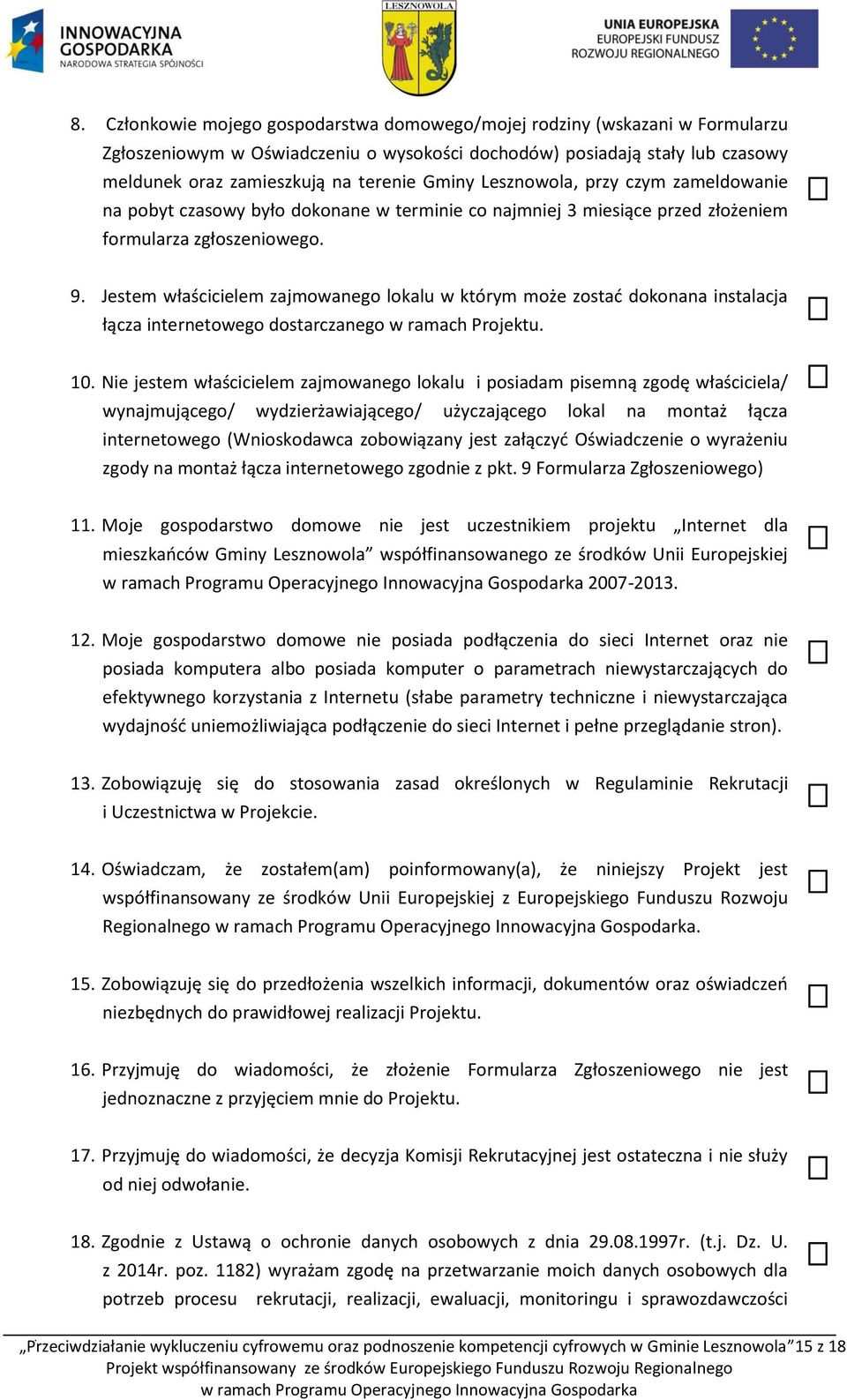 Jestem właścicielem zajmowanego lokalu w którym może zostać dokonana instalacja łącza internetowego dostarczanego w ramach Projektu. 10.