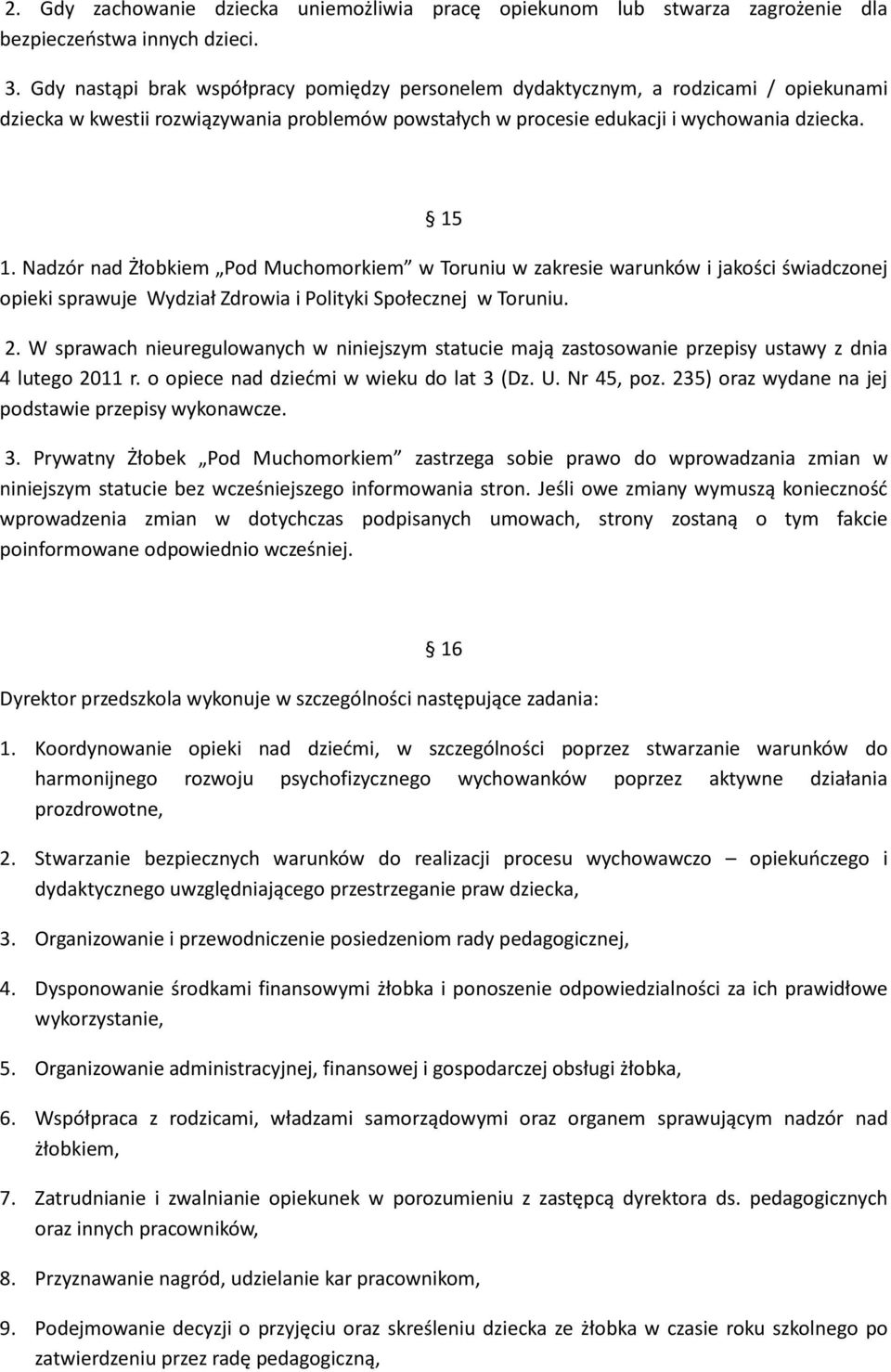 Nadzór nad Żłobkiem Pod Muchomorkiem w Toruniu w zakresie warunków i jakości świadczonej opieki sprawuje Wydział Zdrowia i Polityki Społecznej w Toruniu. 2.