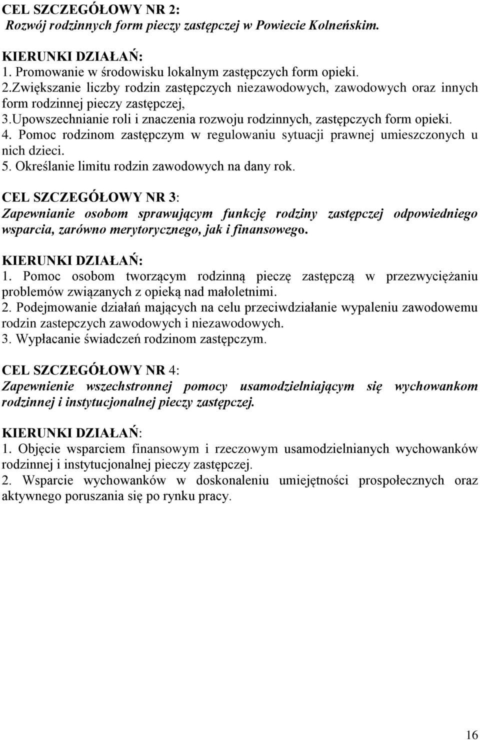 Określanie limitu rodzin zawodowych na dany rok. CEL SZCZEGÓŁOWY NR 3: Zapewnianie osobom sprawującym funkcję rodziny zastępczej odpowiedniego wsparcia, zarówno merytorycznego, jak i finansowego.