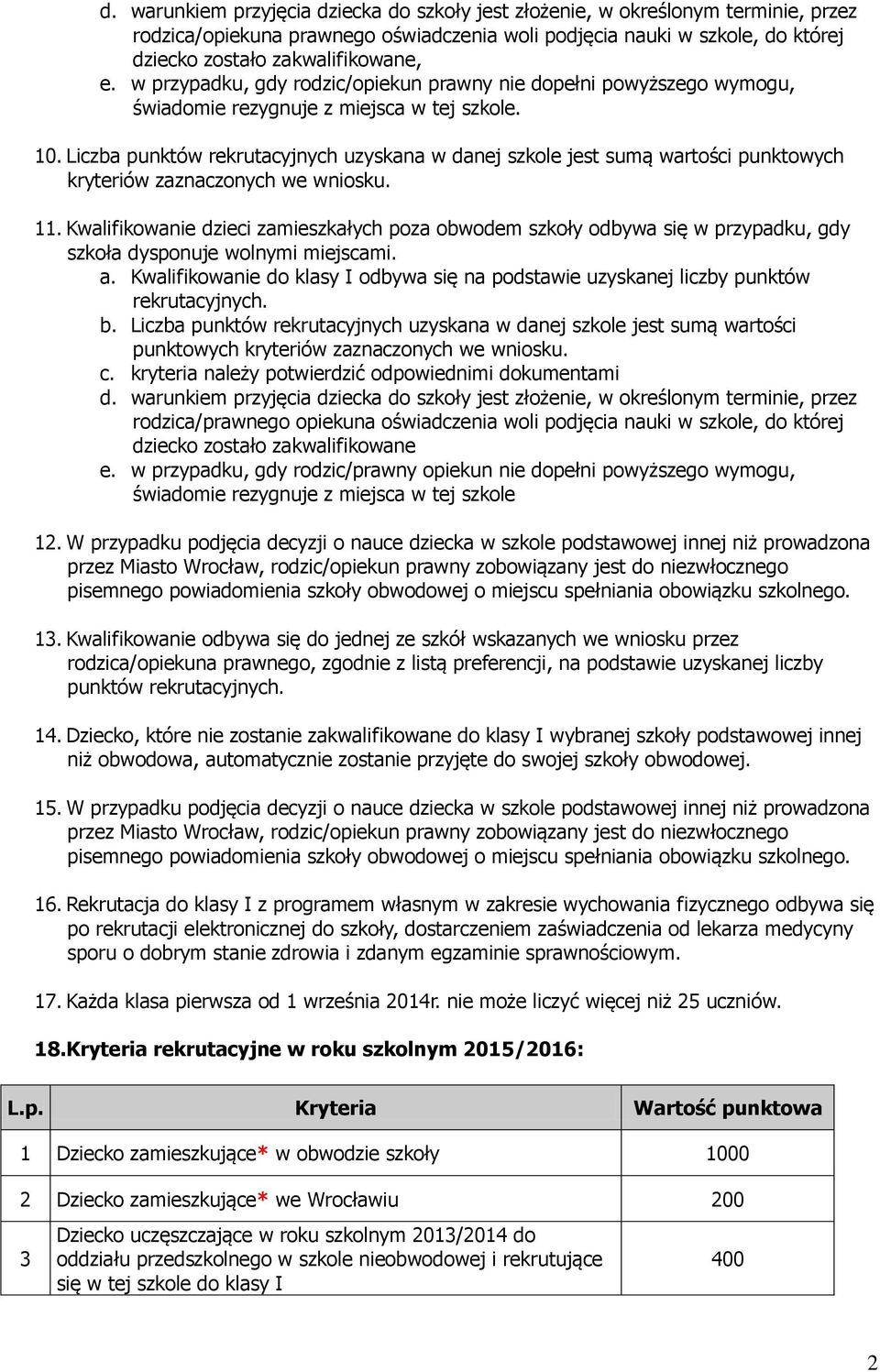 Liczba punktów rekrutacyjnych uzyskana w danej szkole jest sumą wartości punktowych kryteriów zaznaczonych we wniosku.