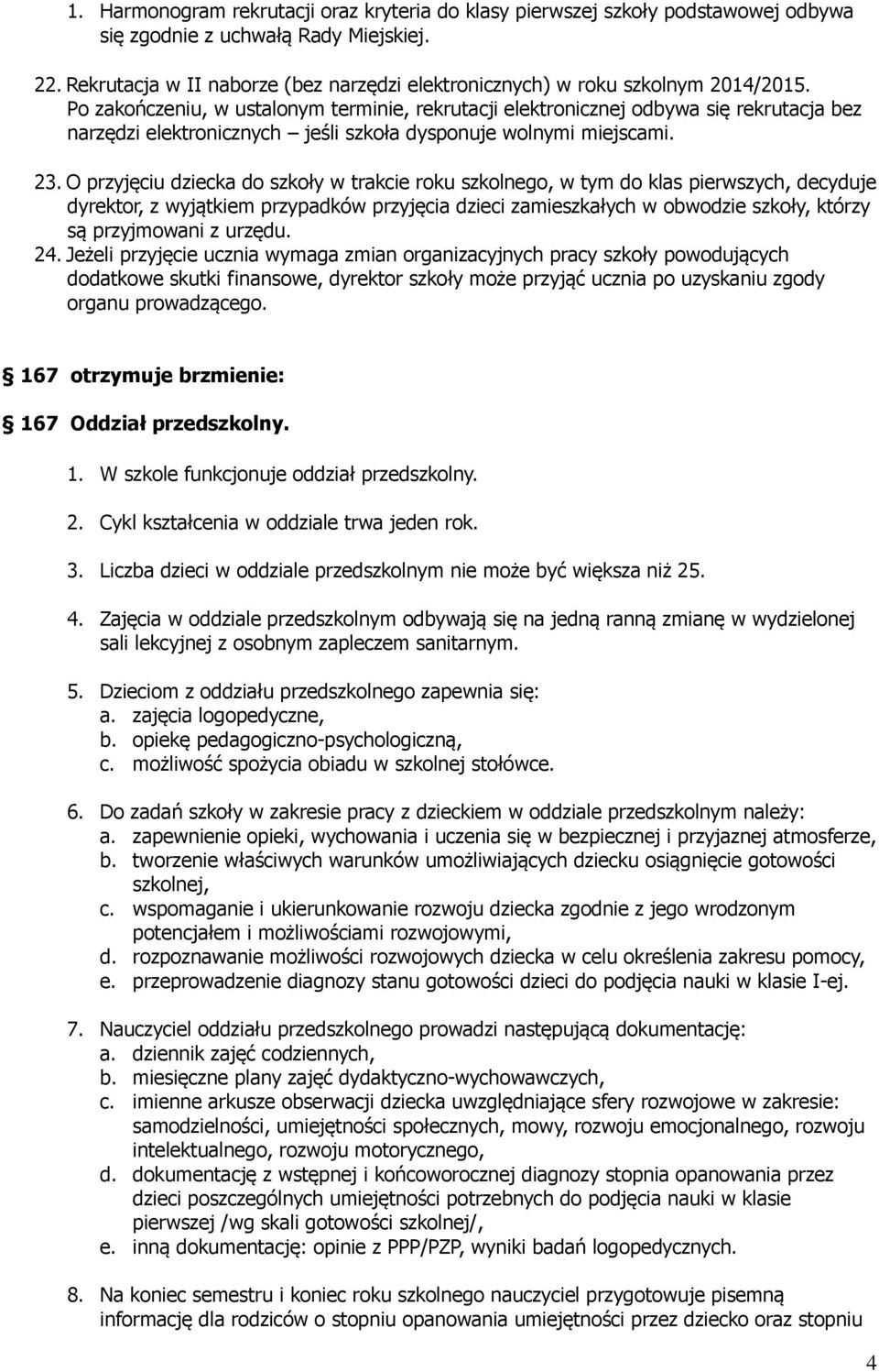 Po zakończeniu, w ustalonym terminie, rekrutacji elektronicznej odbywa się rekrutacja bez narzędzi elektronicznych jeśli szkoła dysponuje wolnymi miejscami. 2.