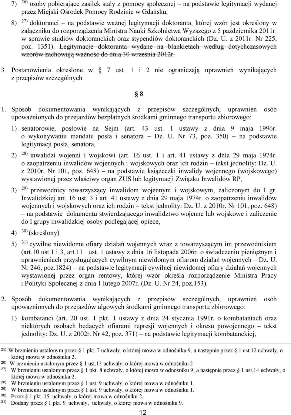 z 2011r. Nr 225, poz. 1351). Legitymacje doktoranta wydane na blankietach według dotychczasowych wzorów zachowują ważność do dnia 30 września 2012r. 3. Postanowienia określone w 7 ust.