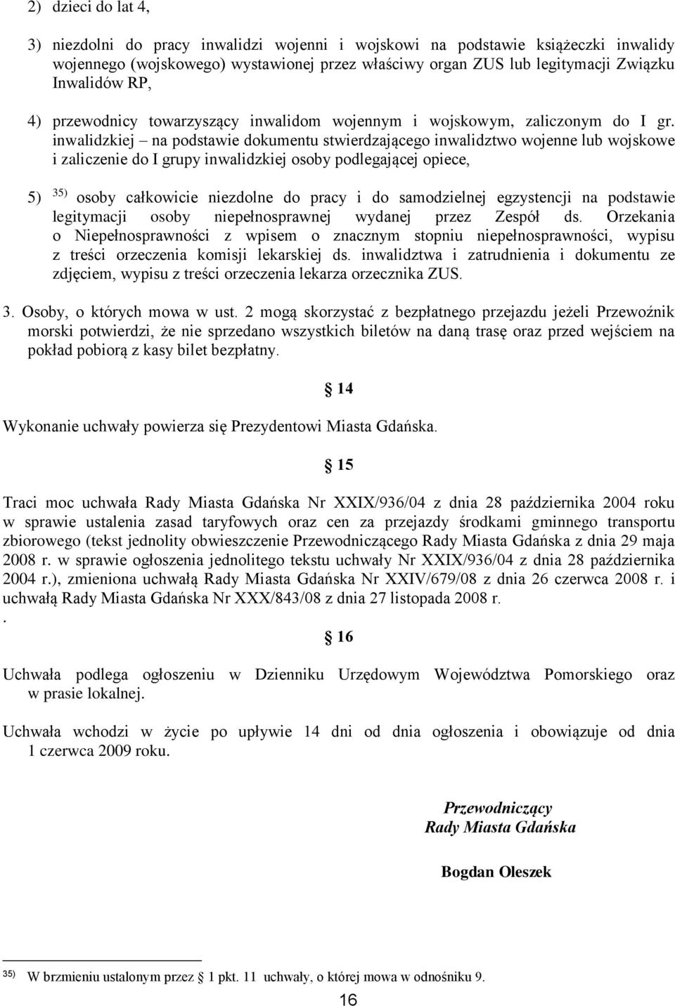 inwalidzkiej na podstawie dokumentu stwierdzającego inwalidztwo wojenne lub wojskowe i zaliczenie do I grupy inwalidzkiej osoby podlegającej opiece, 5) 35) osoby całkowicie niezdolne do pracy i do