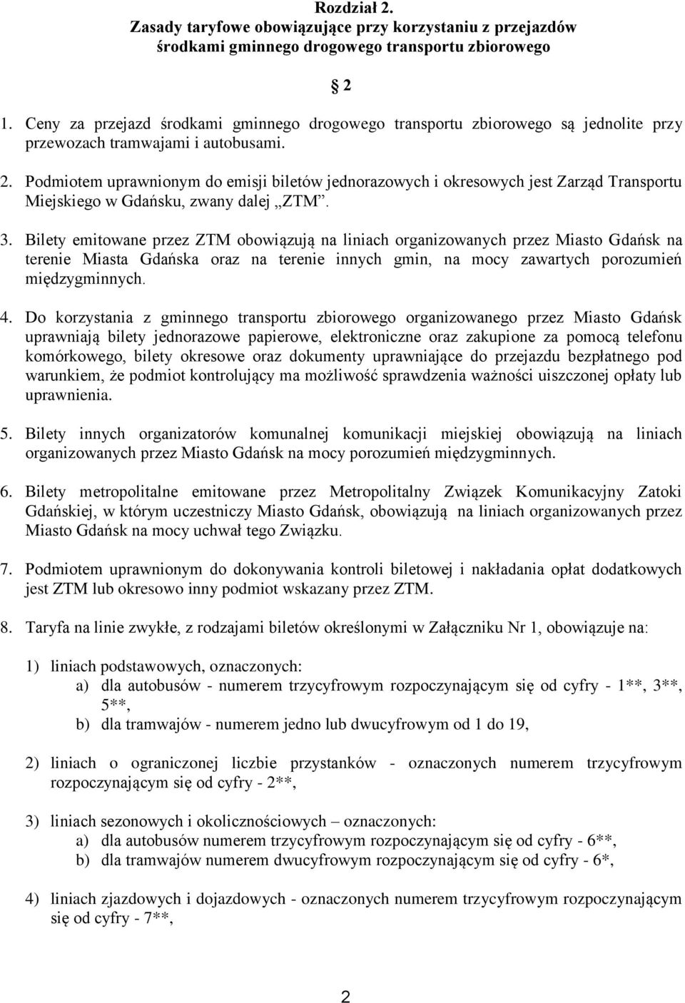 Podmiotem uprawnionym do emisji biletów jednorazowych i okresowych jest Zarząd Transportu Miejskiego w Gdańsku, zwany dalej ZTM. 3.