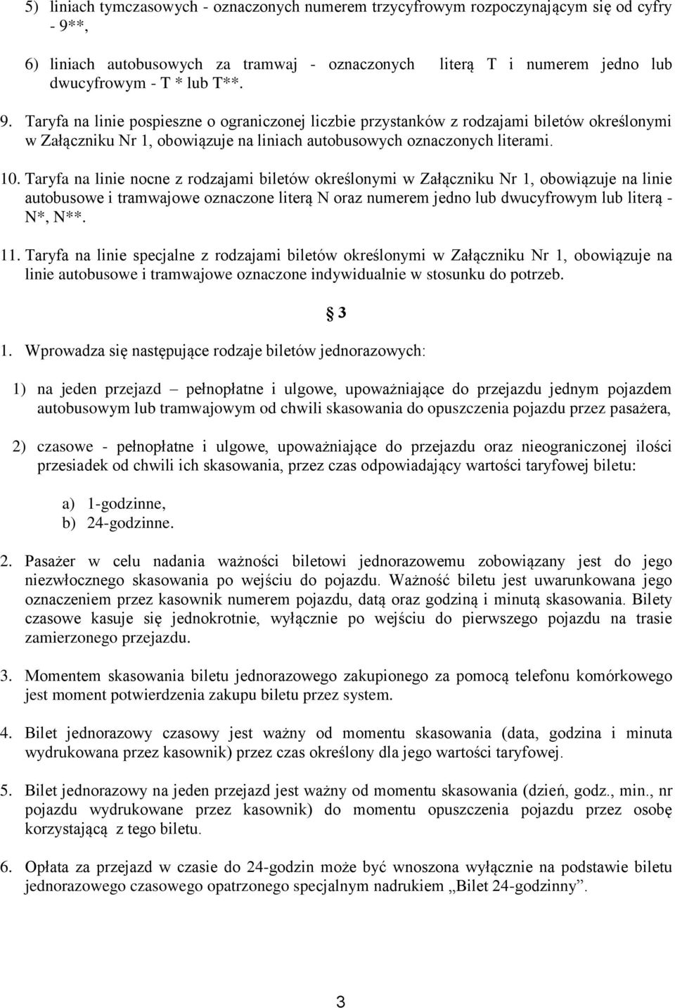 Taryfa na linie nocne z rodzajami biletów określonymi w Załączniku Nr 1, obowiązuje na linie autobusowe i tramwajowe oznaczone literą N oraz numerem jedno lub dwucyfrowym lub literą - N*, N**. 11.