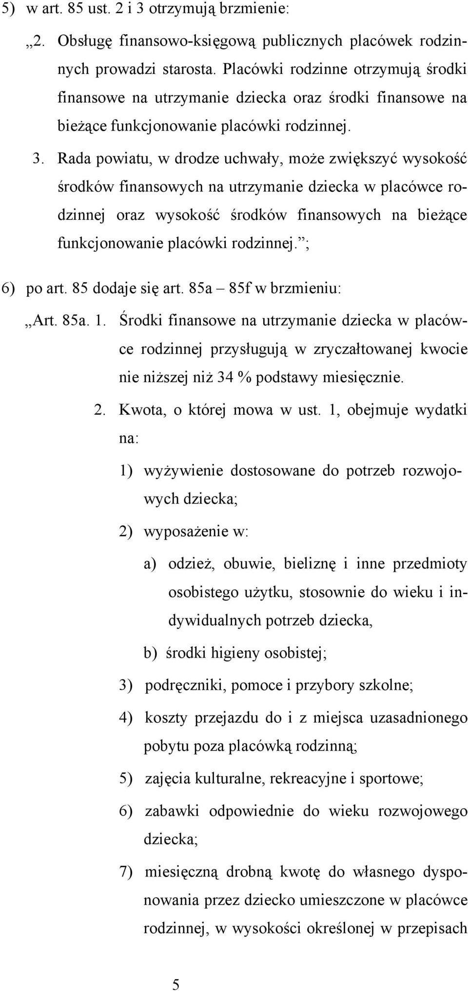 Rada powiatu, w drodze uchwały, może zwiększyć wysokość środków finansowych na utrzymanie dziecka w placówce rodzinnej oraz wysokość środków finansowych na bieżące funkcjonowanie placówki rodzinnej.