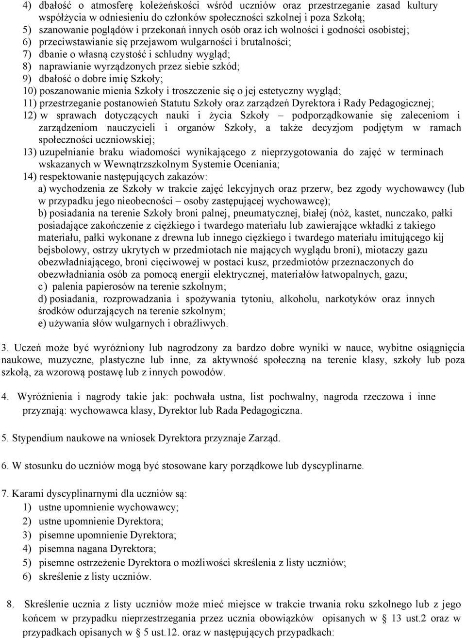 siebie szkód; 9) dbałość o dobre imię Szkoły; 10) poszanowanie mienia Szkoły i troszczenie się o jej estetyczny wygląd; 11) przestrzeganie postanowień Statutu Szkoły oraz zarządzeń Dyrektora i Rady
