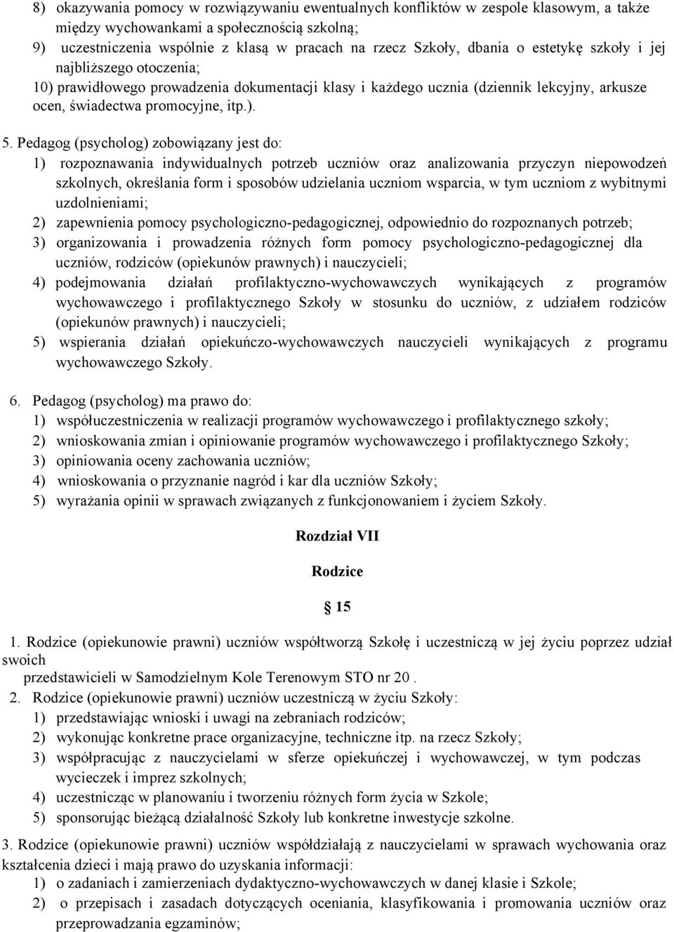 Pedagog (psycholog) zobowiązany jest do: 1) rozpoznawania indywidualnych potrzeb uczniów oraz analizowania przyczyn niepowodzeń szkolnych, określania form i sposobów udzielania uczniom wsparcia, w