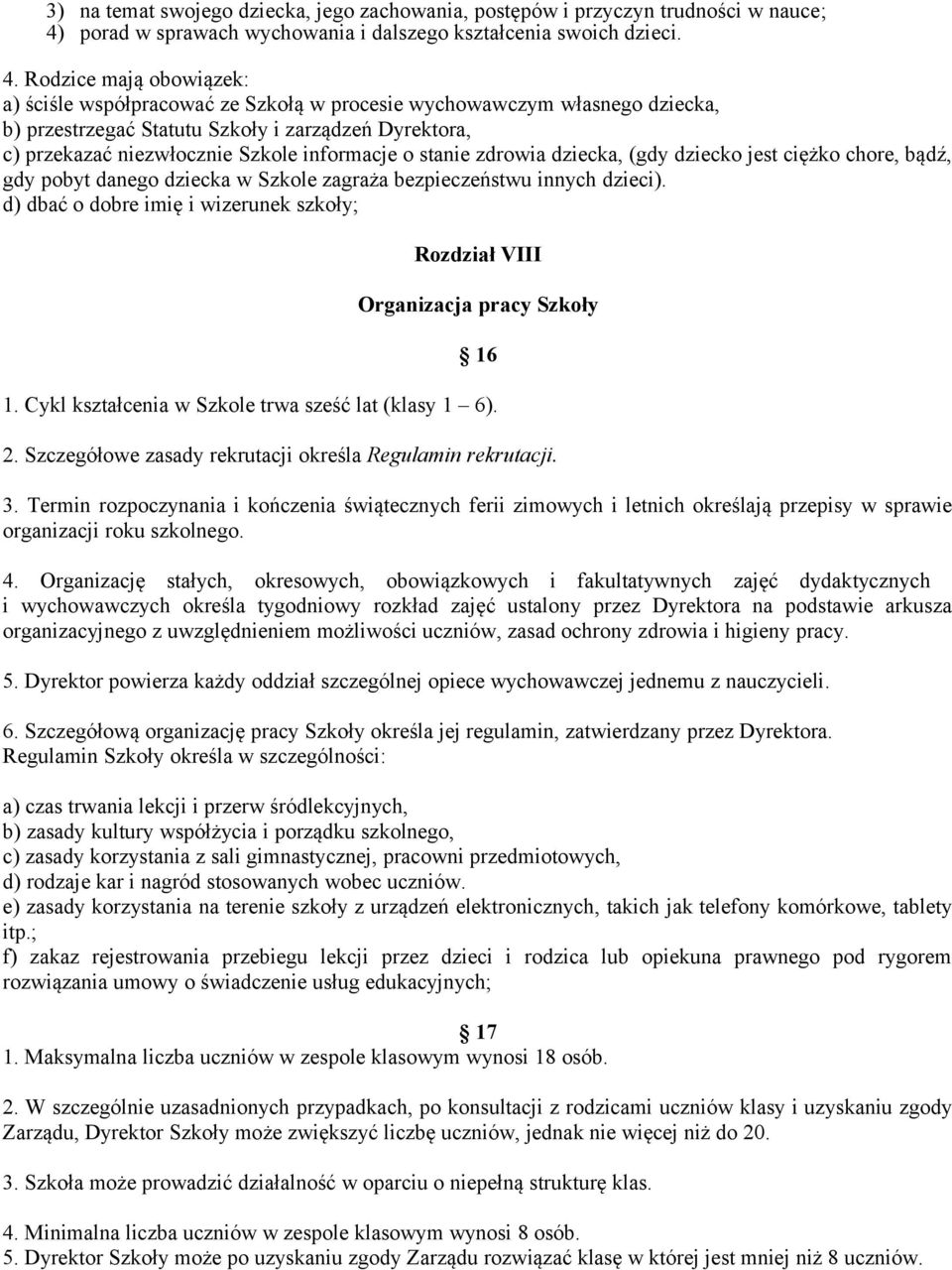 Rodzice mają obowiązek: a) ściśle współpracować ze Szkołą w procesie wychowawczym własnego dziecka, b) przestrzegać Statutu Szkoły i zarządzeń Dyrektora, c) przekazać niezwłocznie Szkole informacje o