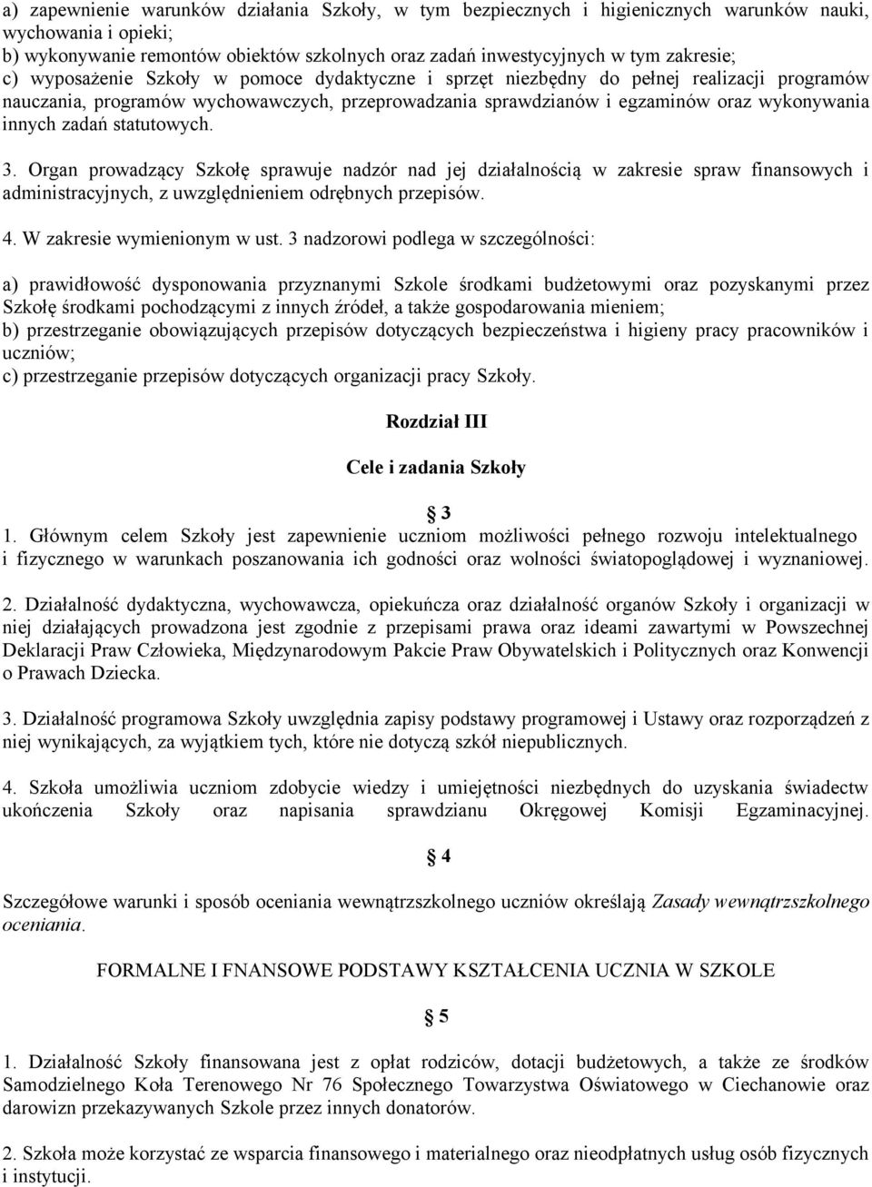statutowych. 3. Organ prowadzący Szkołę sprawuje nadzór nad jej działalnością w zakresie spraw finansowych i administracyjnych, z uwzględnieniem odrębnych przepisów. 4. W zakresie wymienionym w ust.