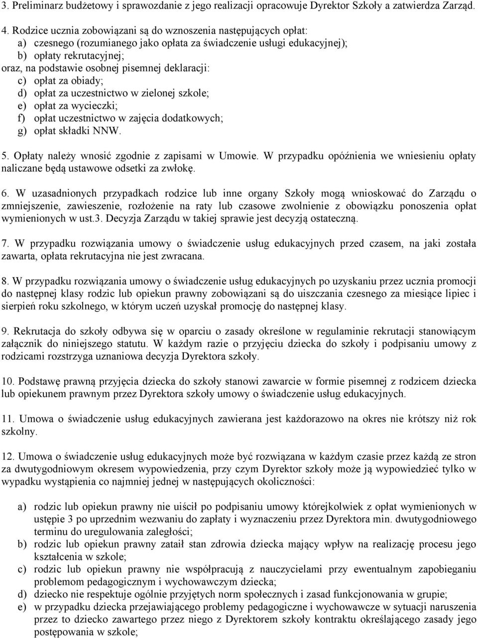 deklaracji: c) opłat za obiady; d) opłat za uczestnictwo w zielonej szkole; e) opłat za wycieczki; f) opłat uczestnictwo w zajęcia dodatkowych; g) opłat składki NNW. 5.