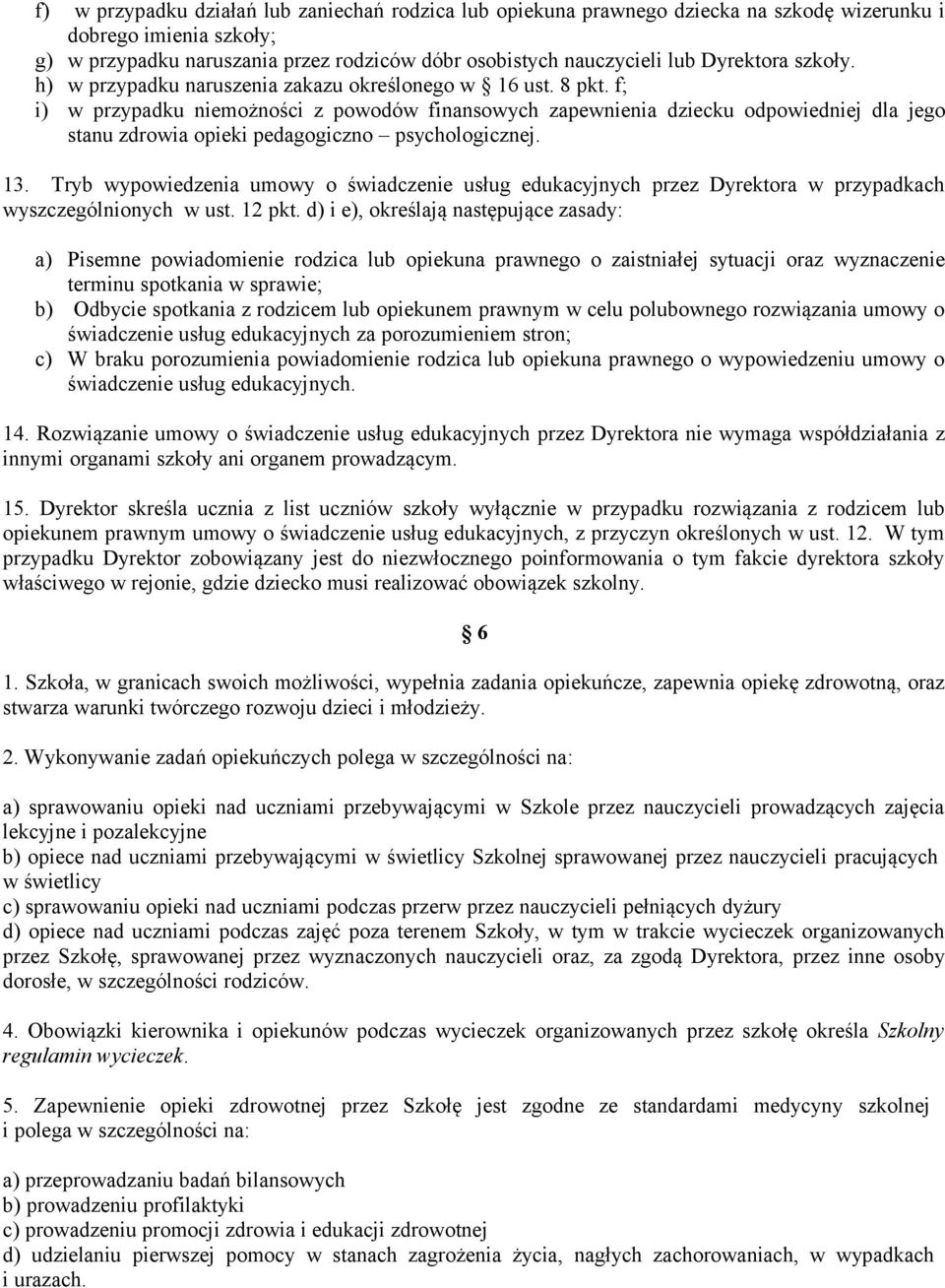 f; i) w przypadku niemożności z powodów finansowych zapewnienia dziecku odpowiedniej dla jego stanu zdrowia opieki pedagogiczno psychologicznej. 13.