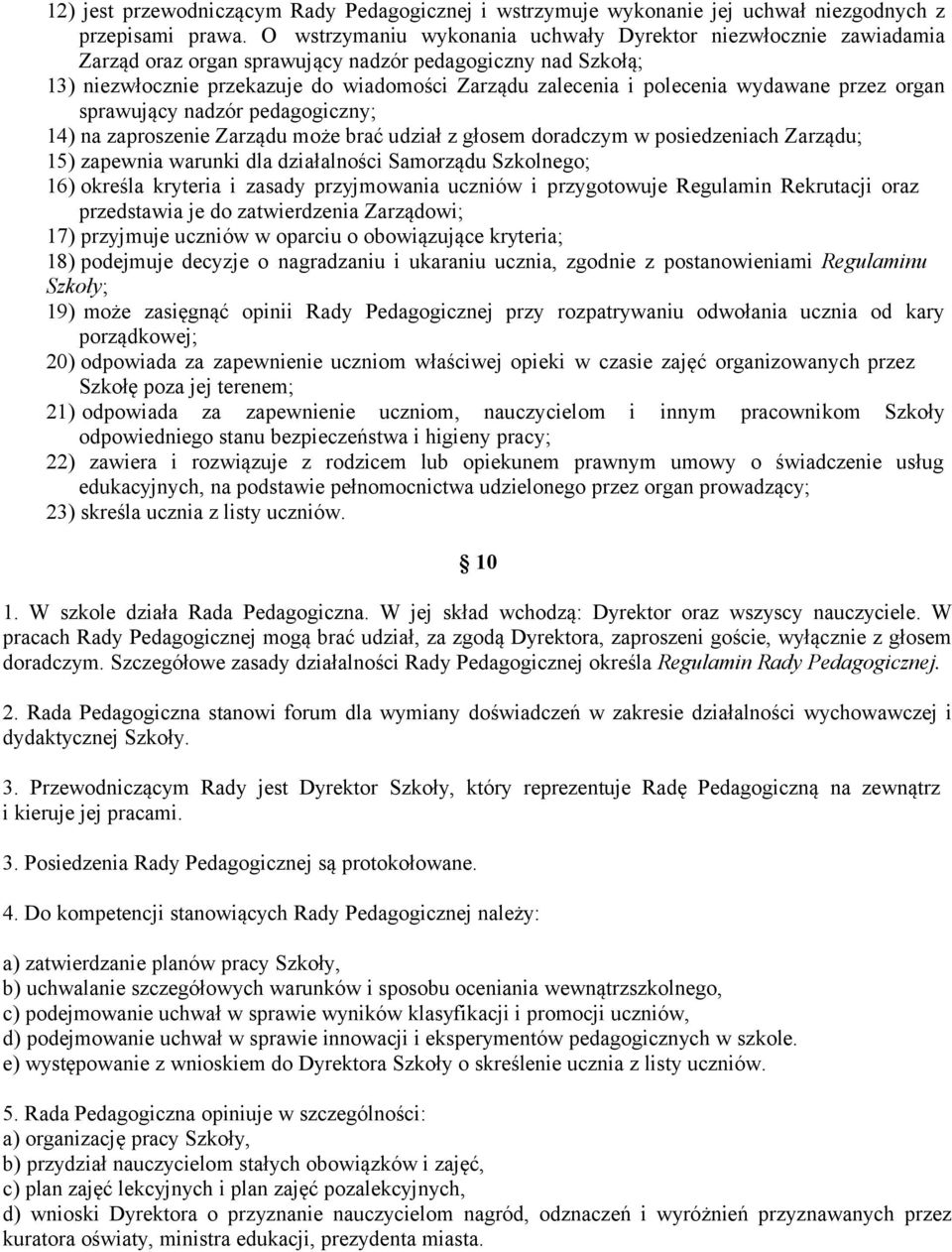 wydawane przez organ sprawujący nadzór pedagogiczny; 14) na zaproszenie Zarządu może brać udział z głosem doradczym w posiedzeniach Zarządu; 15) zapewnia warunki dla działalności Samorządu Szkolnego;