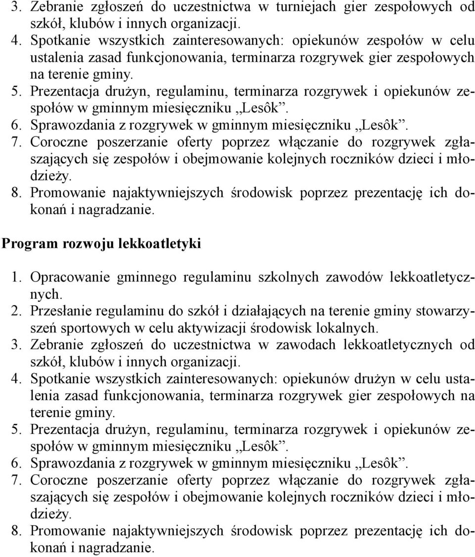 Prezentacja drużyn, regulaminu, terminarza rozgrywek i opiekunów zespołów w gminnym miesięczniku Lesôk. 6. Sprawozdania z rozgrywek w gminnym miesięczniku Lesôk. 7.