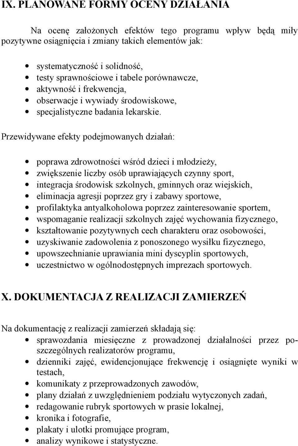 Przewidywane efekty podejmowanych działań: poprawa zdrowotności wśród dzieci i młodzieży, zwiększenie liczby osób uprawiających czynny sport, integracja środowisk szkolnych, gminnych oraz wiejskich,
