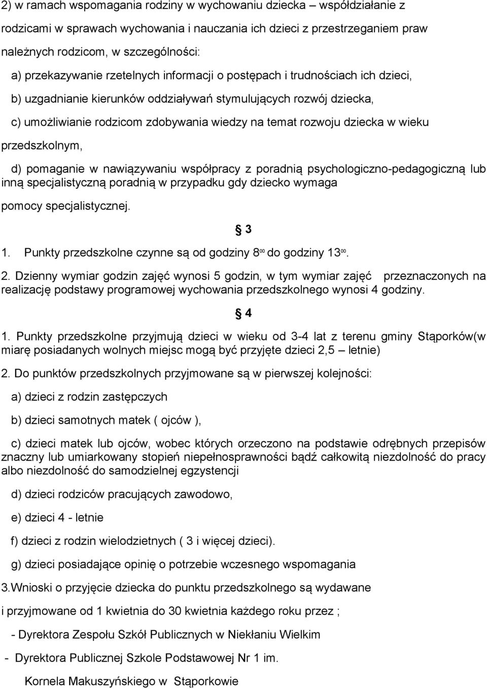 rozwoju dziecka w wieku przedszkolnym, d) pomaganie w nawiązywaniu współpracy z poradnią psychologiczno-pedagogiczną lub inną specjalistyczną poradnią w przypadku gdy dziecko wymaga pomocy