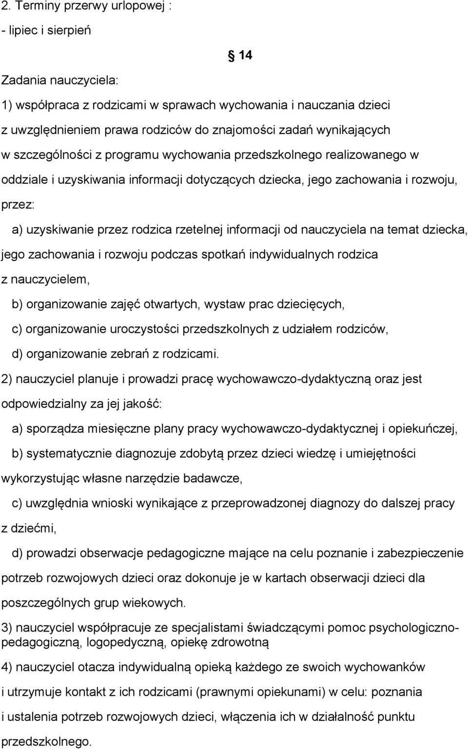 rzetelnej informacji od nauczyciela na temat dziecka, jego zachowania i rozwoju podczas spotkań indywidualnych rodzica z nauczycielem, b) organizowanie zajęć otwartych, wystaw prac dziecięcych, c)