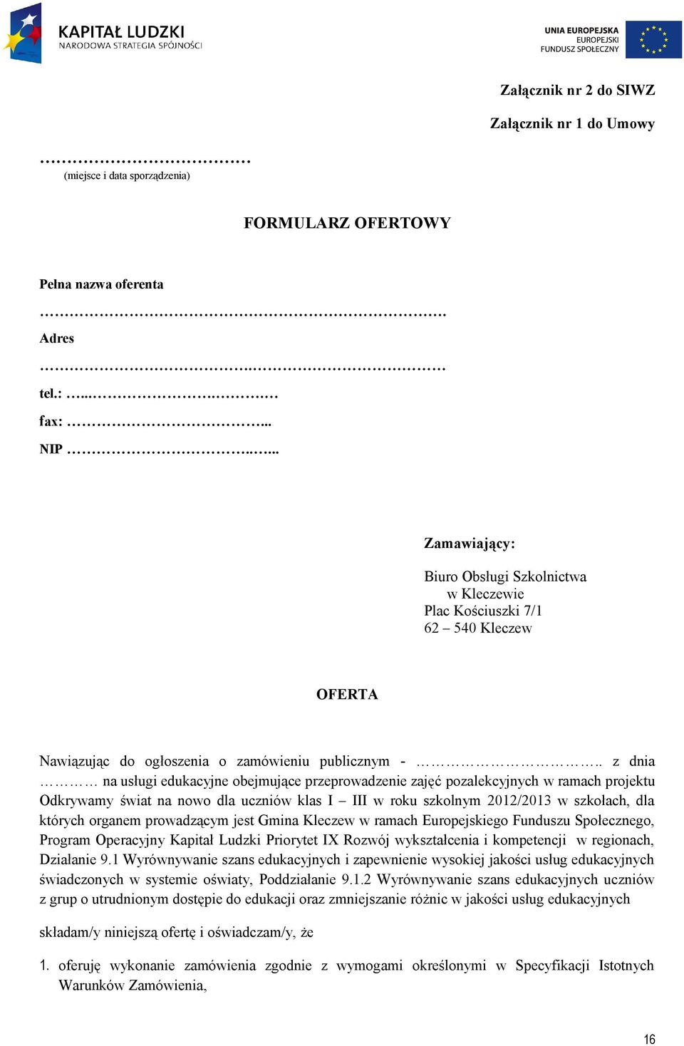 . z dni n usługi edukcyjne obejmujące przeprowdzenie zjęć pozlekcyjnych w rmch projektu Odkrywmy świt n nowo dl uczniów kls I III w roku szkolnym 2012/2013 w szkołch, dl których orgnem prowdzącym