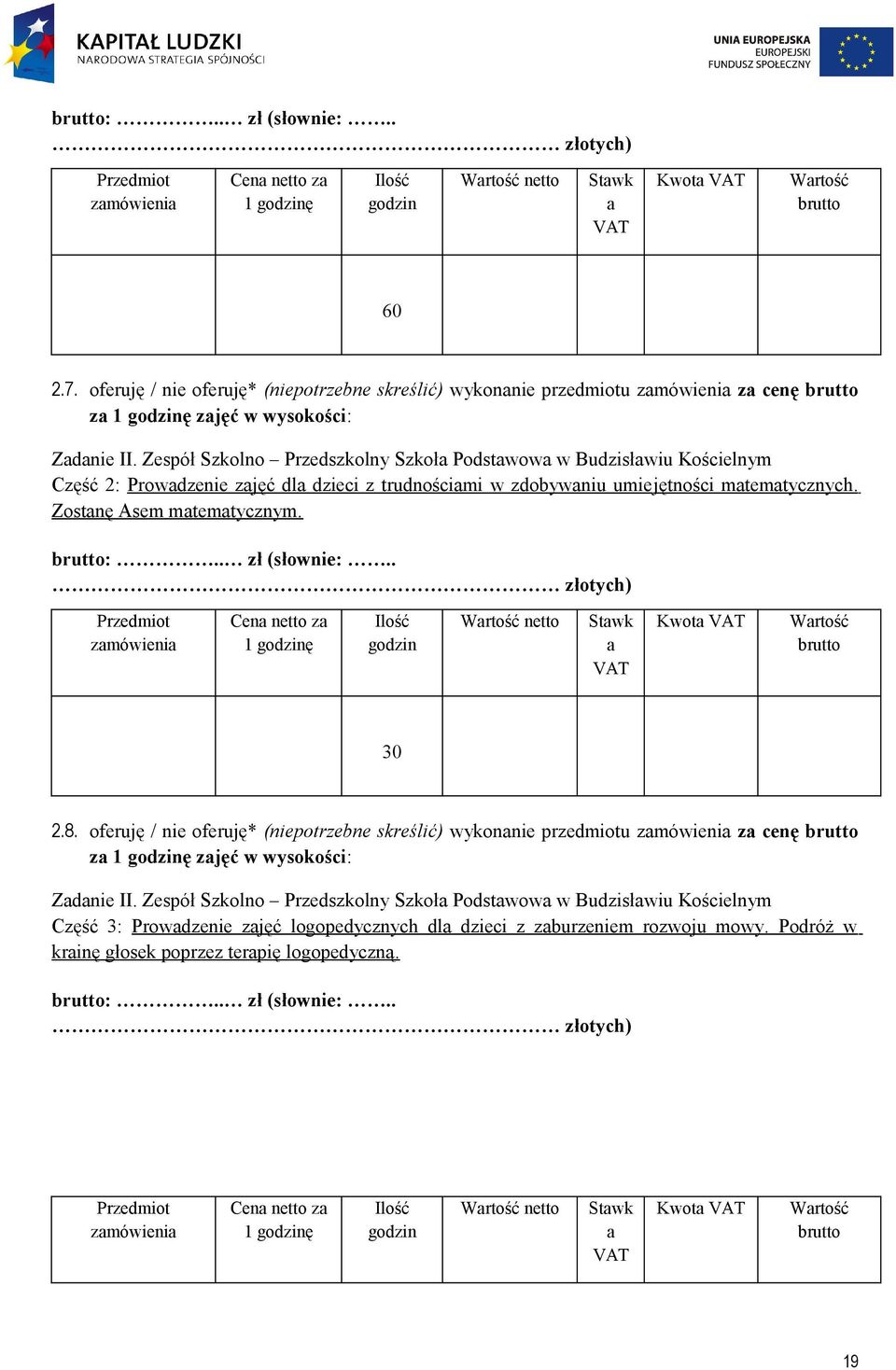 . zmówieni Cen netto z 1 ę Wrtość netto Stwk Kwot Wrtość 30 2.8. oferuję / nie oferuję* (niepotrzebne skreślić) wykonnie przedmiotu zmówieni z cenę z 1 ę zjęć w wysokości: Zdnie II.