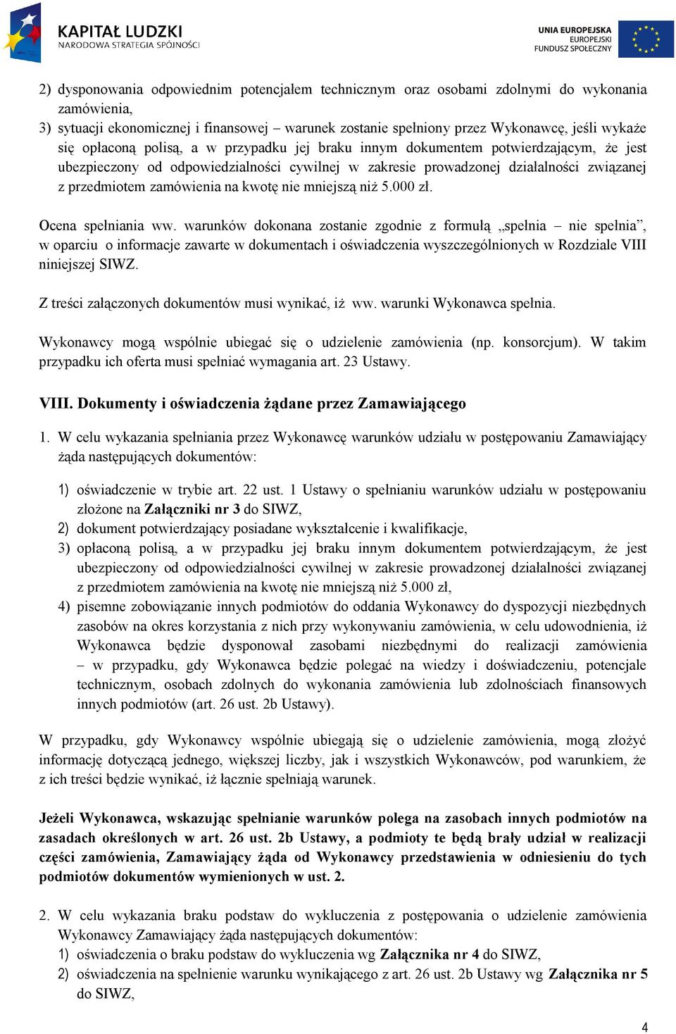 000 zł. Ocen spełnini ww. wrunków dokonn zostnie zgodnie z formułą spełni nie spełni, w oprciu o informcje zwrte w dokumentch i oświdczeni wyszczególnionych w Rozdzile VIII niniejszej SIWZ.