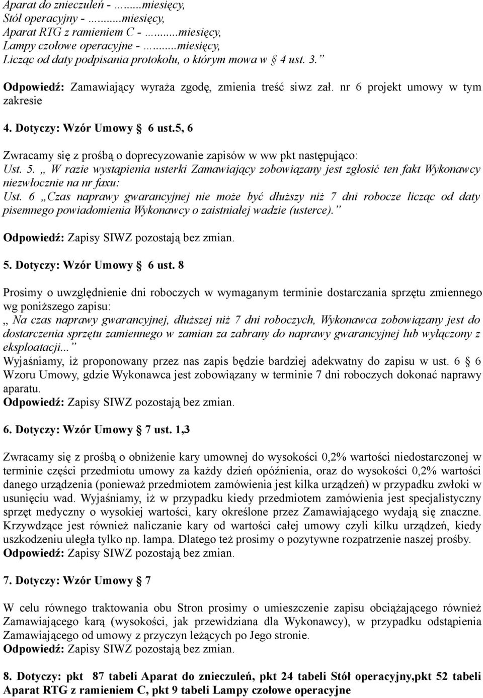 5, 6 Zwracamy się z prośbą o doprecyzowanie zapisów w ww pkt następująco: Ust. 5. W razie wystąpienia usterki Zamawiający zobowiązany jest zgłosić ten fakt Wykonawcy niezwłocznie na nr faxu: Ust.