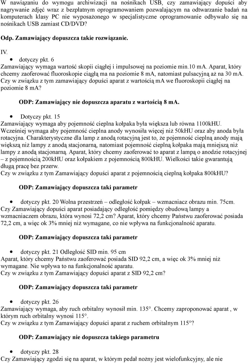 6 Zamawiający wymaga wartość skopii ciągłej i impulsowej na poziomie min.10 ma. Aparat, który chcemy zaoferować fluoroskopie ciągłą ma na poziomie 8 ma, natomiast pulsacyjną aż na 30 ma.