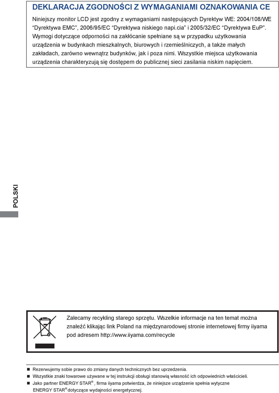 Wymogi dotyczące odporności na zakłócanie spełniane są w przypadku użytkowania urządzenia w budynkach mieszkalnych, biurowych i rzemieślniczych, a także małych zakładach, zarówno wewnątrz budynków,