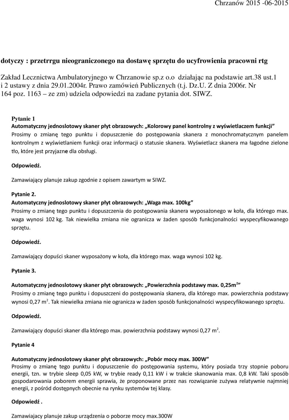 Pytanie 1 Automatyczny jednoslotowy skaner płyt obrazowych: Kolorowy panel kontrolny z wyświetlaczem funkcji Prosimy o zmianę tego punktu i dopuszczenie do postępowania skanera z monochromatycznym